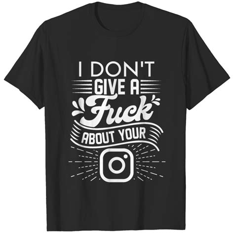 I Don T Give A Fuck About Your Instagram T Shirt Sold By Ben Mitchell Sku 4617106 40 Off