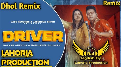 Driver Dhol Remix Balkar Ankhila Ft Rai Jagdish By Lahoria Production