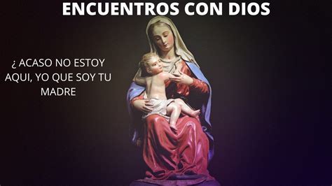 Acaso No Estoy Aqu Yo Que Soy Tu Madre Encuentros Con Dios Youtube