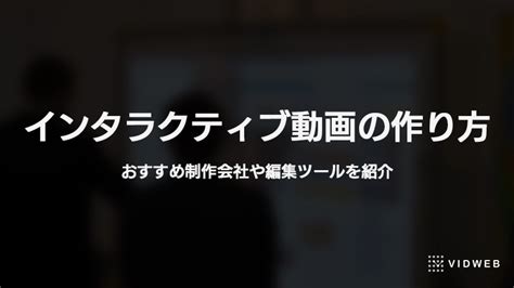 インタラクティブ動画の作り方とは？おすすめ制作会社や編集ツールを紹介 動画制作ならvidweb