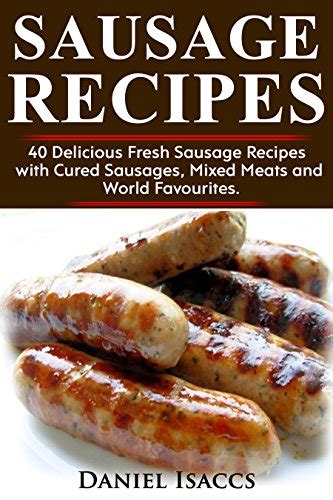 Sausage Recipes Sausage Making Tips With 40 Delicious Homemade Sause Recipes Pork