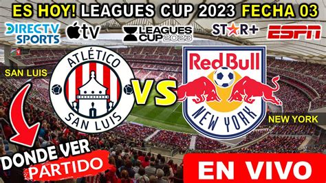 Atl San Luis Vs New York Rb En Vivo Donde Ver Juego San Luis Vs New