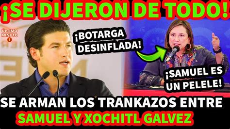 SE ARMAR0N LOS TRANKAZOS ENTRE XOCHITL Y SAMUEL GARCIA YouTube