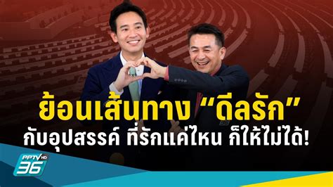 ย้อนรอย“ดีลรัก” เพื่อไทย ก้าวไกล กับอุปสรรค “ประธานสภา” Pptvhd36