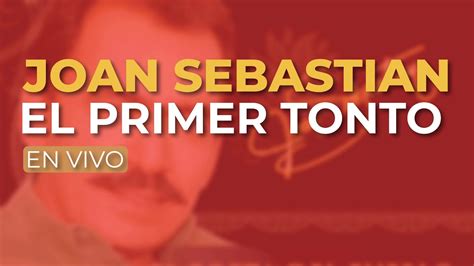 Joan Sebastian El Primer Tonto En Vivo Audio Oficial Youtube