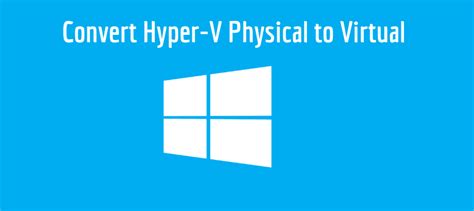 How To Convert Physical Machine To Hyper V Vm P V