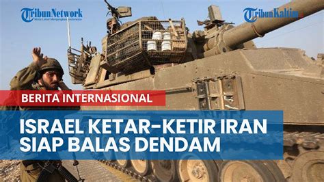 Israel Ketar Ketir Saat Iran Bersiap Lancarkan Serangan Balas Dendam