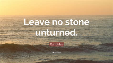 Euripides Quote Leave No Stone Unturned Wallpapers Quotefancy