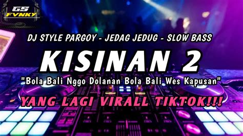 Dj Kisinan Style Pargoy X Jedag Jedug X Slow Bass Viral Tiktok