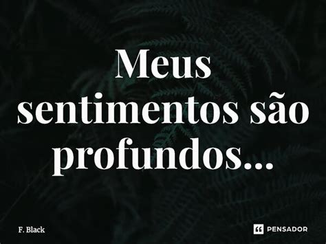 Meus sentimentos são profundos F Black Pensador