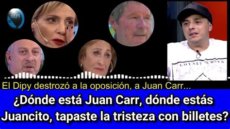 El Dipy Destroz A La Oposici N Y A Juan Carr D Nde Est Juan Carr