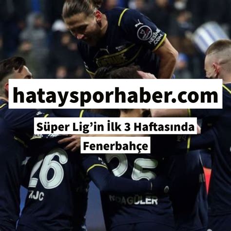 Süper Ligin İlk 3 Haftasında Fenerbahçe Hatayspor