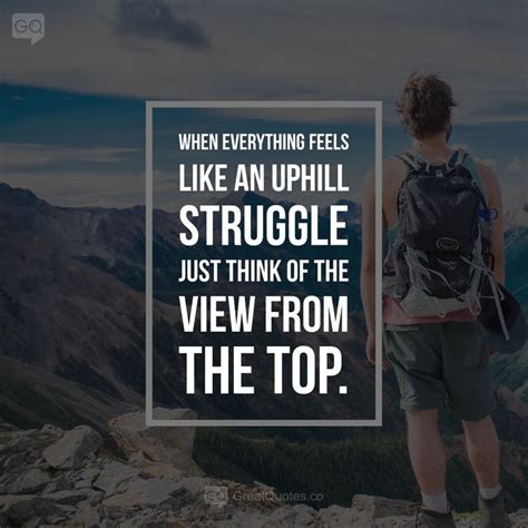 Follow Greatquotes Co When Everything Feels Like An Uphill Struggle