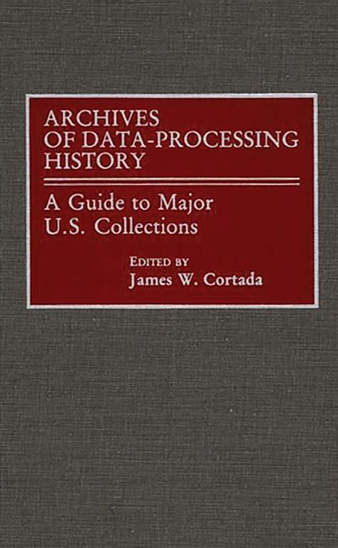 Archives of Data-Processing History: A Guide to Major U.S. Collections: James W. Cortada: Greenwood