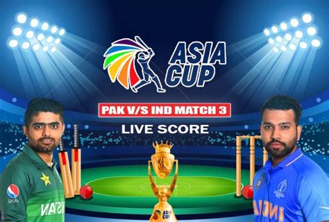 Asia Cup 2023 Live Score Pakistan Vs India Live Score Match 3