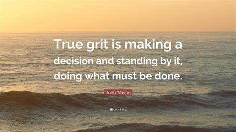 John Wayne Quote “true Grit Is Making A Decision And Standing By It Doing What Must Be Done ”