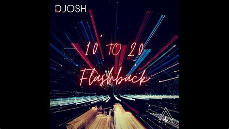 Djosh 10 To 20 Flashback Full Mix Youtube