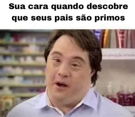 Sua Cara Quando Descobre Que Seus Pais S O Primos