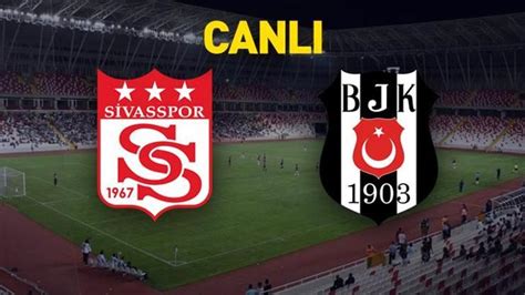 Sivasspor Beşiktaş Canli Yayin Spor Haberleri