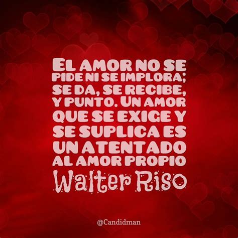 El Amor No Se Pide Ni Se Implora Se Da Se Recibe Y Punto Un Amor