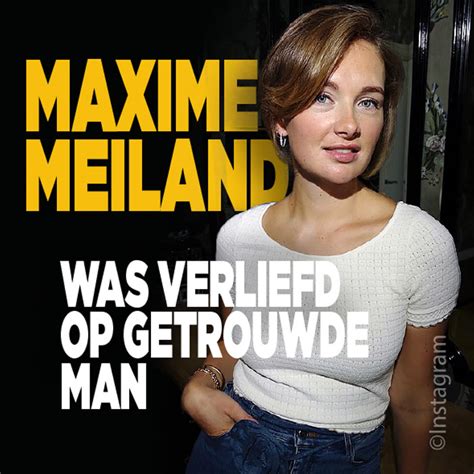 Maxime Meiland Was Verliefd Op Getrouwde Man Ditjes En Datjes