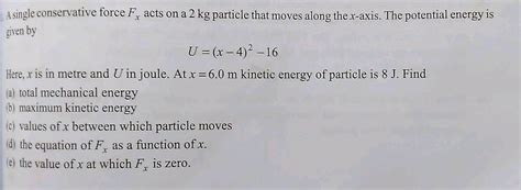 A Single Conservative Force F X Acts On A Particle That Moves Along