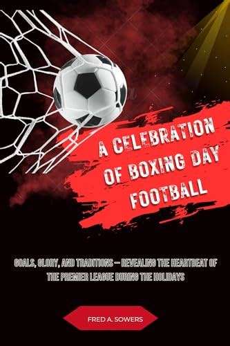 A Celebration of Boxing Day Football: Goals, Glory, and Traditions ...