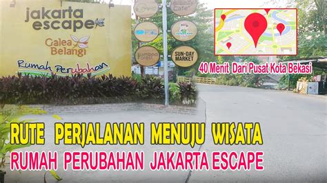 Rute Jalan Menuju Wisata Rumah Perubahan Jakarta Escape Bekasi Youtube