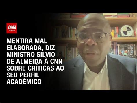 Mentira Mal Elaborada Diz Ministro Silvio De Almeida Cnn Sobre