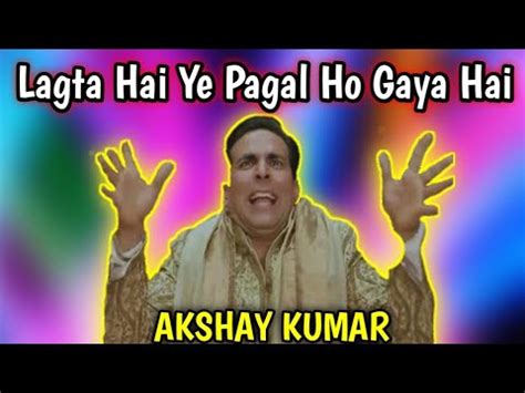 Lagta Hai Ye Pagal Ho Gaya Hai Akshay Kumar Movies Meme Clip Youtube