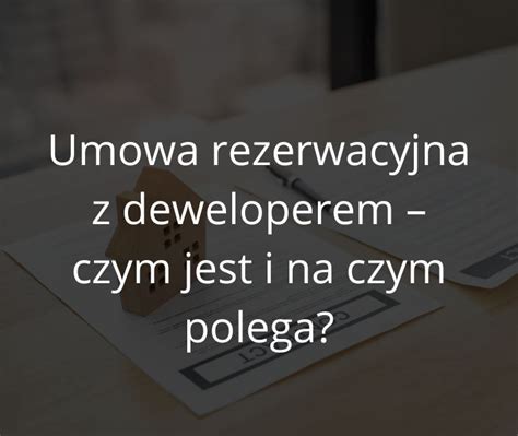 Umowa Rezerwacyjna Z Deweloperem Czym Jest I Na Czym Polega