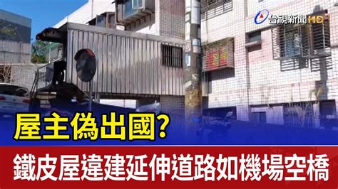 屋主偽出國 鐵皮屋違建延伸道路如機場空橋 Youtube