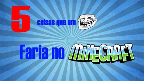 5 Coisas Que Um Troll Faria No Minecraft Youtube