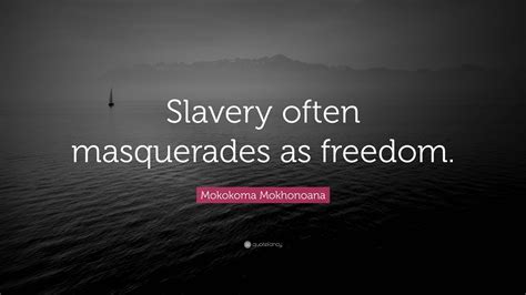 Mokokoma Mokhonoana Quote Slavery Often Masquerades As Freedom