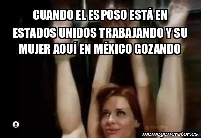 Meme Personalizado CUANDO EL ESPOSO ESTÁ EN ESTADOS UNIDOS TRABAJANDO