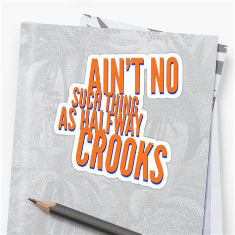 Ain T No Such Thing As Halfway Crooks Stickers By GraffitiBox Redbubble