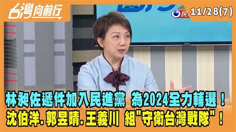 20231128【台灣向前行 Part7】林昶佐遞件加入民進黨 為2024全力輔選！綠不分區選將 組守衛台灣戰隊！ Youtube