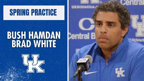 Bush Hamdan Brad White Open Kentucky Football Spring Practice