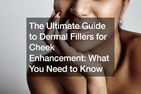 The Ultimate Guide To Dermal Fillers For Cheek Enhancement What You