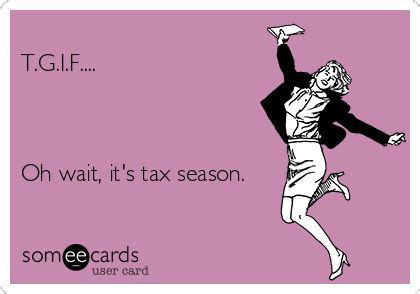 T G I F Oh Wait It S Tax Season Tax Season Humor Tax Time