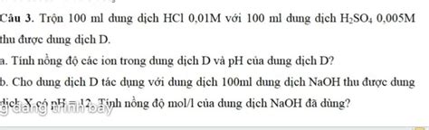 Câu 3 Trộn 100 Ml Dung Dịch Hc1 0 01m Với 100 Ml Dung Dịch H2so4 0 005m Thu được Dung Dịch D A