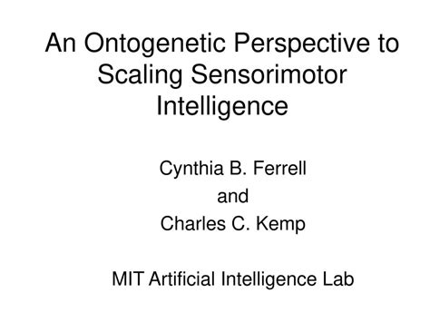 An Ontogenetic Perspective To Scaling Sensorimotor Intelligence Ppt