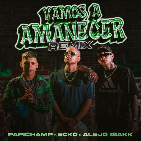 Papichamp ECKO Alejo Isakk Vamos A Amanecer Remix Lyrics