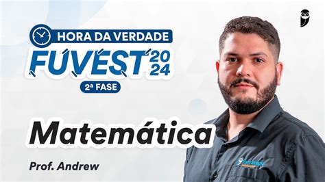 Hora Da Verdade Fuvest Fase Matem Tica Prof Andrew