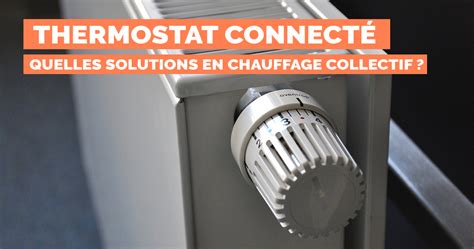 Thermostat connecté Quelles solutions en chauffage collectif