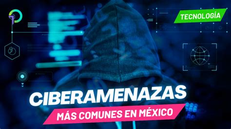 Cuáles son las 4 ciberamenazas más comunes de 2023 en México