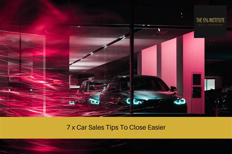 7 x Car Sales Tips To Close Easier - The 5% Institute