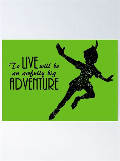 Peter Pan To Live Will Be An Awfully Big Adventure Poster By