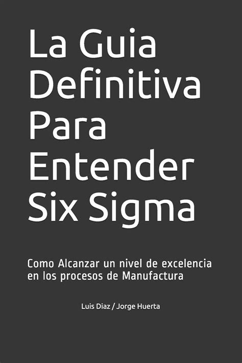 Buy La Guia Definitiva Para Entender Six Sigma Como Alcanzar Un Nivel