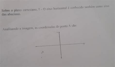 O Eixo Horizontal É Conhecido Também Como Eixo Das Abscissas - Solved: Sobre o plano cartesiano, I - O eixo horizontal é conhecido ...